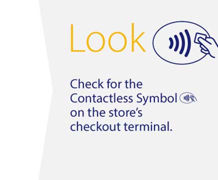 Look - Check for the contactless symbol on the store's checkout terminal