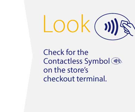 Look - Check for the contactless symbol on the store's checkout terminal