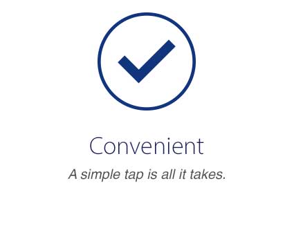 Convenient - A simple tap is all it takes.